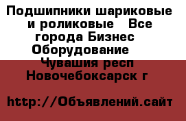 Подшипники шариковые и роликовые - Все города Бизнес » Оборудование   . Чувашия респ.,Новочебоксарск г.